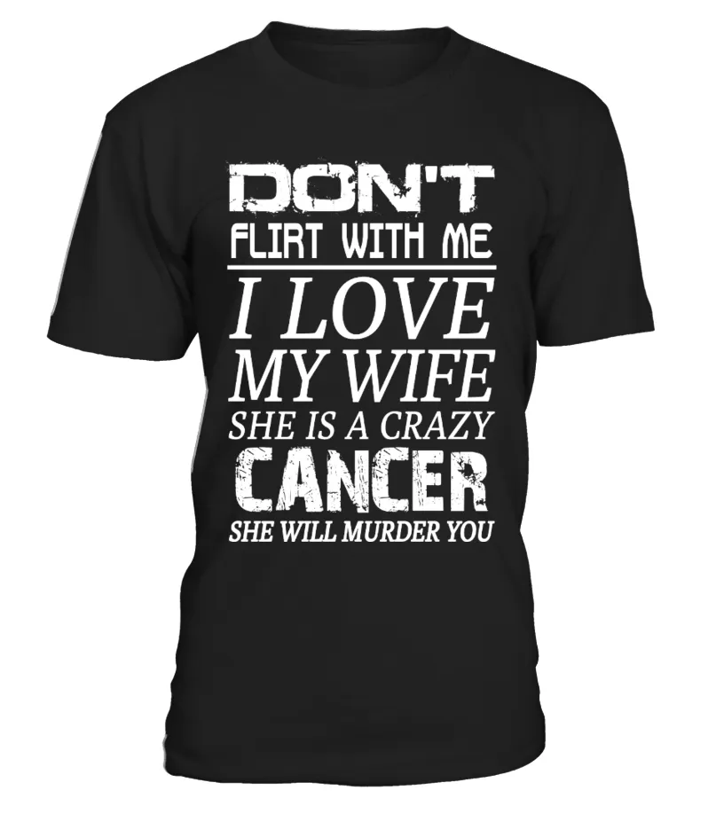 CANCER  DON'T FLIRT WITH ME I LOVE MY WIFE CAMISETA CUELLO REDONDO UNISEX